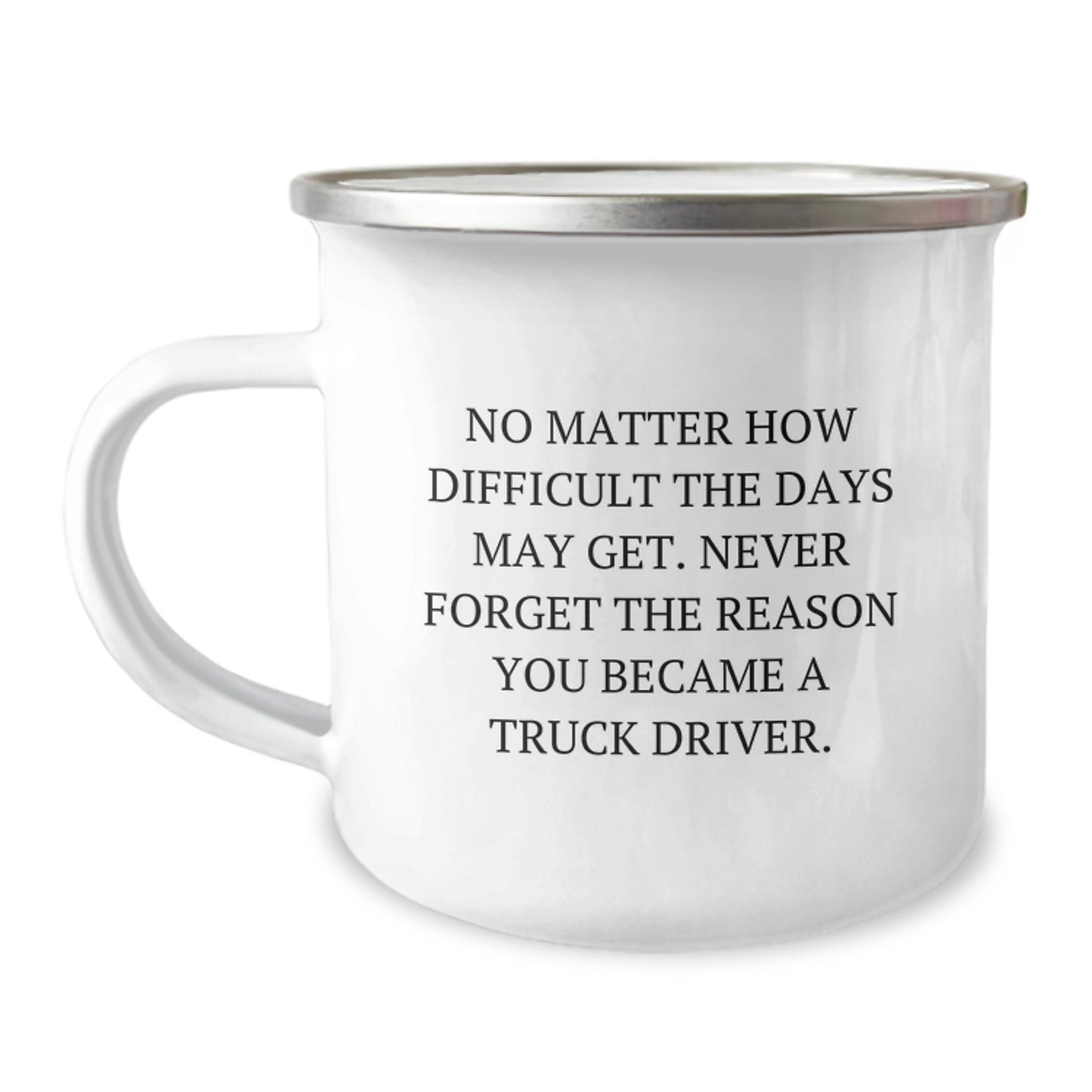 Truck Driver Gifts for Men - Christmas Unique Gifts from Family - Camping Mug with Inspirational Quote - 'No Matter How Difficult The Days May Get. Never Forget The Reason You Became A Truck Driver.' - Image 1