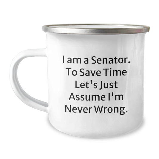 Senator Camping Mug, Funny Gifts for Senator Friends, Unique Christmas Unique Gifts for Senator Men, 'I Am A Senator. To Save Time Let's Just Assume I'm Never Wrong.' Mugs for Senator - Image 1