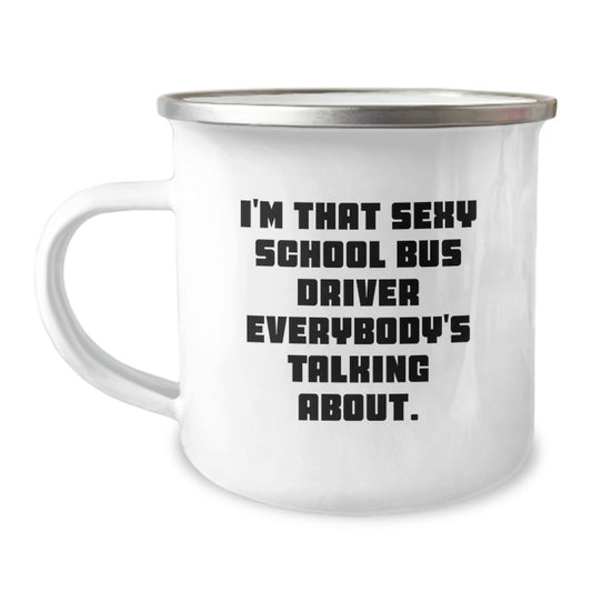 Funny School Bus Driver Gifts from Friends for Christmas Unique Mugs, I'm That Sexy School Bus Driver Everybody's Talking About. School Bus Driver Camping Mug - Image 1