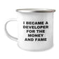 Funny Developer Gifts from Men, Unique Christmas Unique Gifts for Developer Friends, Camping Mug - 'I Became A Developer For The Money And Fame' - Image 1