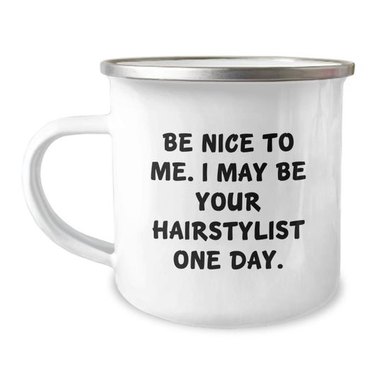 Gifts from Friends for Hairstylist Graduation, Camping Mug with Funny Quote 'Be Nice To Me. I May Be Your Hairstylist One Day.' - 12 oz Stainless Steel Enamel Finish - Image 1