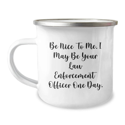 Funny Law Enforcement Officer Gifts from Friends, Be Nice To Me. I May Be Your Law Enforcement Officer One Day., Unique Graduation Gifts for Law Enforcement Officers, Camping Mug - Image 1