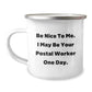 Funny Postal Worker Gifts from Friends - Camping Mug for Grads with Inspirational Quote - 'Be Nice To Me. I May Be Your Postal Worker One Day.' - Image 1
