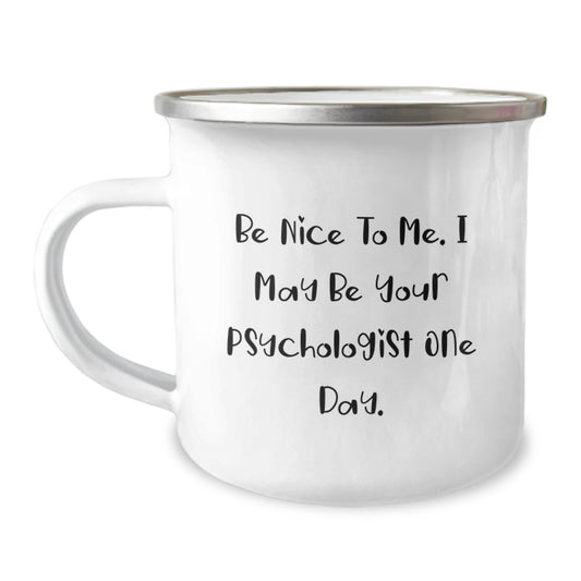 Funny Psychologist Gifts for Men or Women - Be Nice To Me. I May Be Your Psychologist One Day. - 12 oz Stainless Steel Camping Mug, Graduation Unique Gifts from Family, Friends, or Coworkers - Image 1
