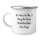 Funny Watchmaker Gifts for Men, Women, Friends, Coworkers - Be Nice To Me. I May Be Your Watchmaker One Day., Unique Camping Mug, Graduation Unique Gifts - Image 1