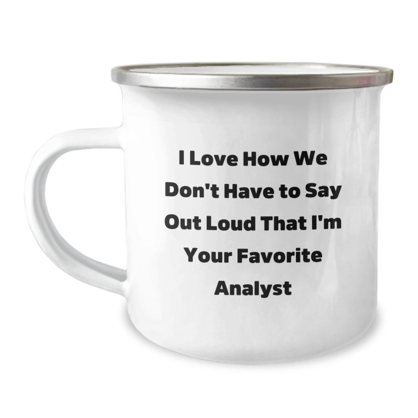 Funny Analyst Gifts from Friends for Graduation Unique Gifts - I Love How We Don't Have To Say Out Loud That I'm Your Favorite Analyst Camping Mug - Image 1