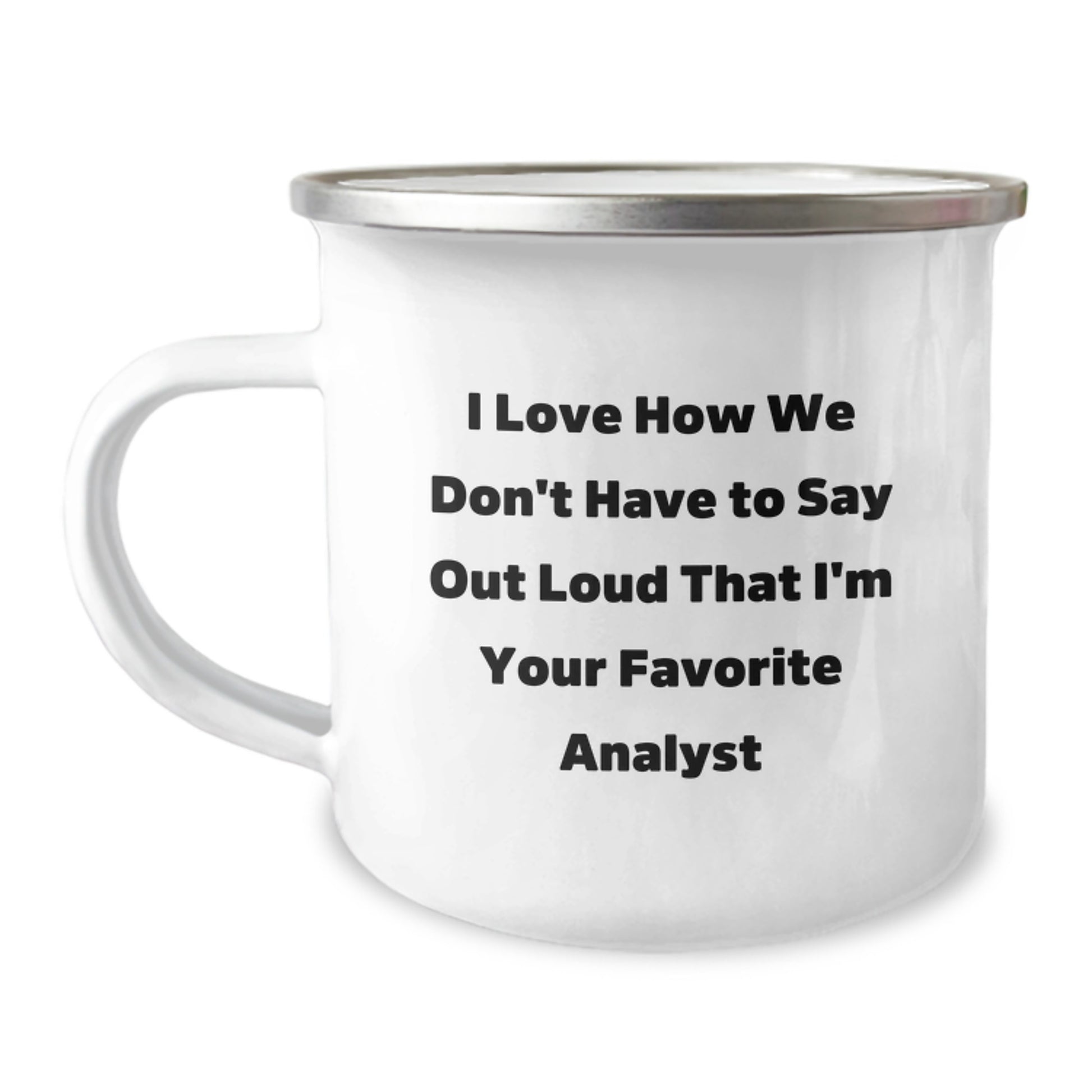 Funny Analyst Gifts from Friends for Graduation Unique Gifts - I Love How We Don't Have To Say Out Loud That I'm Your Favorite Analyst Camping Mug - Image 1