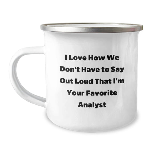 Funny Analyst Gifts from Friends for Graduation Unique Gifts - I Love How We Don't Have To Say Out Loud That I'm Your Favorite Analyst Camping Mug - Image 1