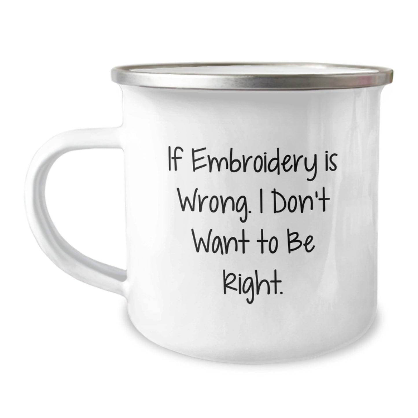 Funny Embroidery Quote Camping Mug Gifts from Friends for Embroidery Lovers on Birthday, 'If Embroidery Is Wrong. I Don't Want To Be Right.', 12 oz Stainless Steel with Enamel Finish - Image 1