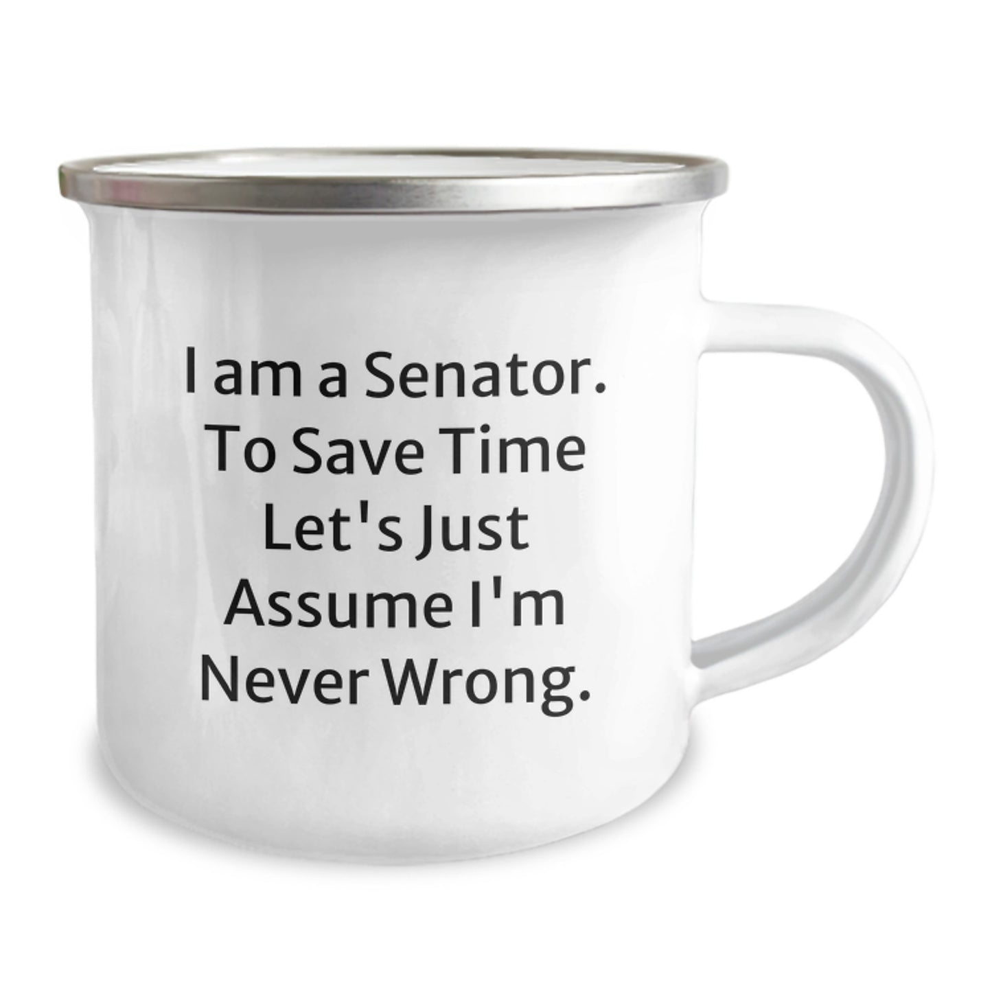 Senator Camping Mug, Funny Gifts for Senator Friends, Unique Christmas Unique Gifts for Senator Men, 'I Am A Senator. To Save Time Let's Just Assume I'm Never Wrong.' Mugs for Senator - Image 2