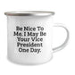 Funny Vice President Gifts - Be Nice To Me. I May Be Your Vice President One Day. - Camping Mug for Graduation Unique Gifts from Friends - Image 2