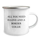 Gifts for Border Collie Dog Lovers - Camping Mug with Quote 'All You Need Is Love And A Border Collie' - Funny Birthday Unique Gift from Friends or Family - Image 2