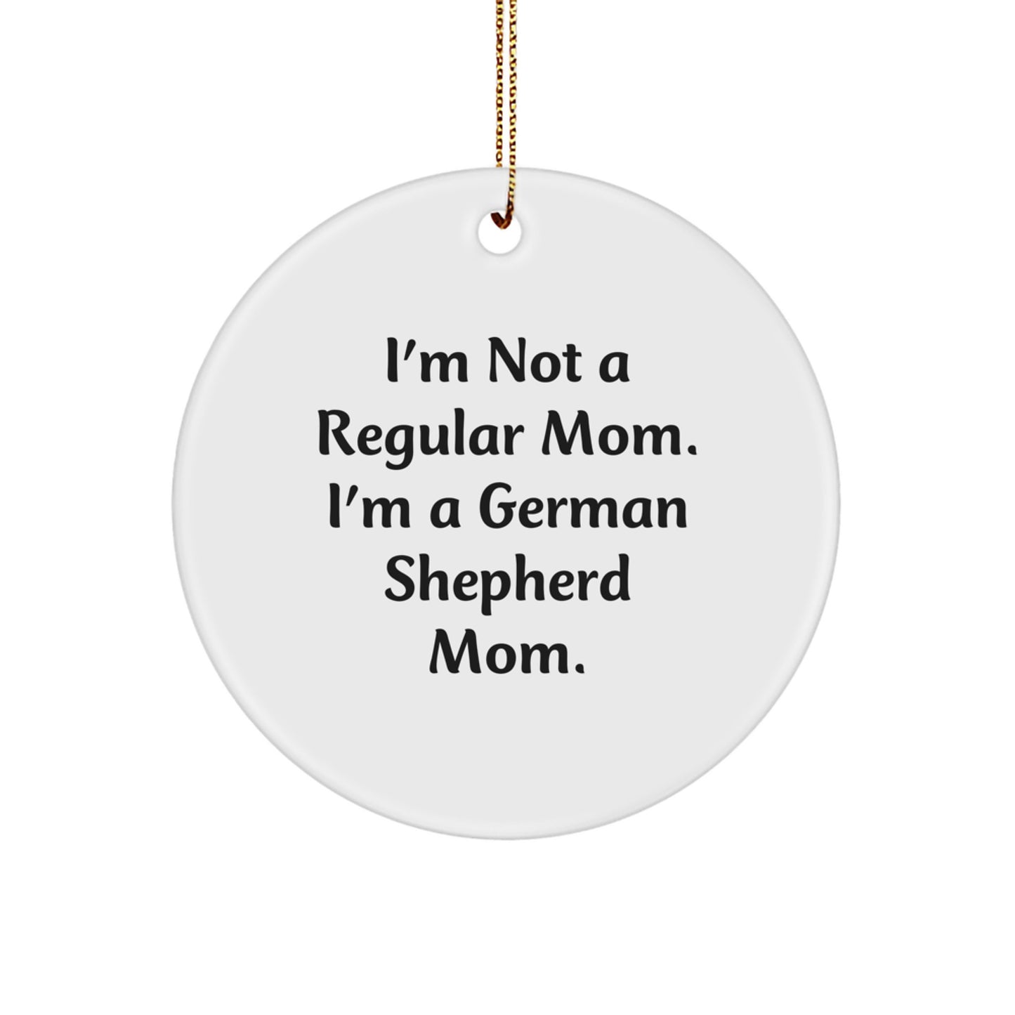 German Shepherd Dog Mom, Funny Circle Ornaments Gifts from Friends, Gifts for German Shepherd Dog Lovers, Christmas Unique Ornaments, 'I'm Not A Regular Mom. I'm A German Shepherd Mom.' - Image 1