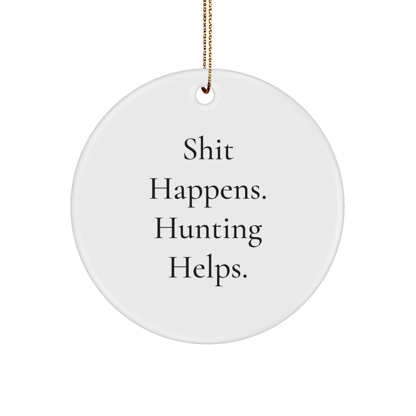 Funny Hunting Gifts for Men Friends Family - Shit Happens. Hunting Helps. Circle Ornament White Christmas - Image 1
