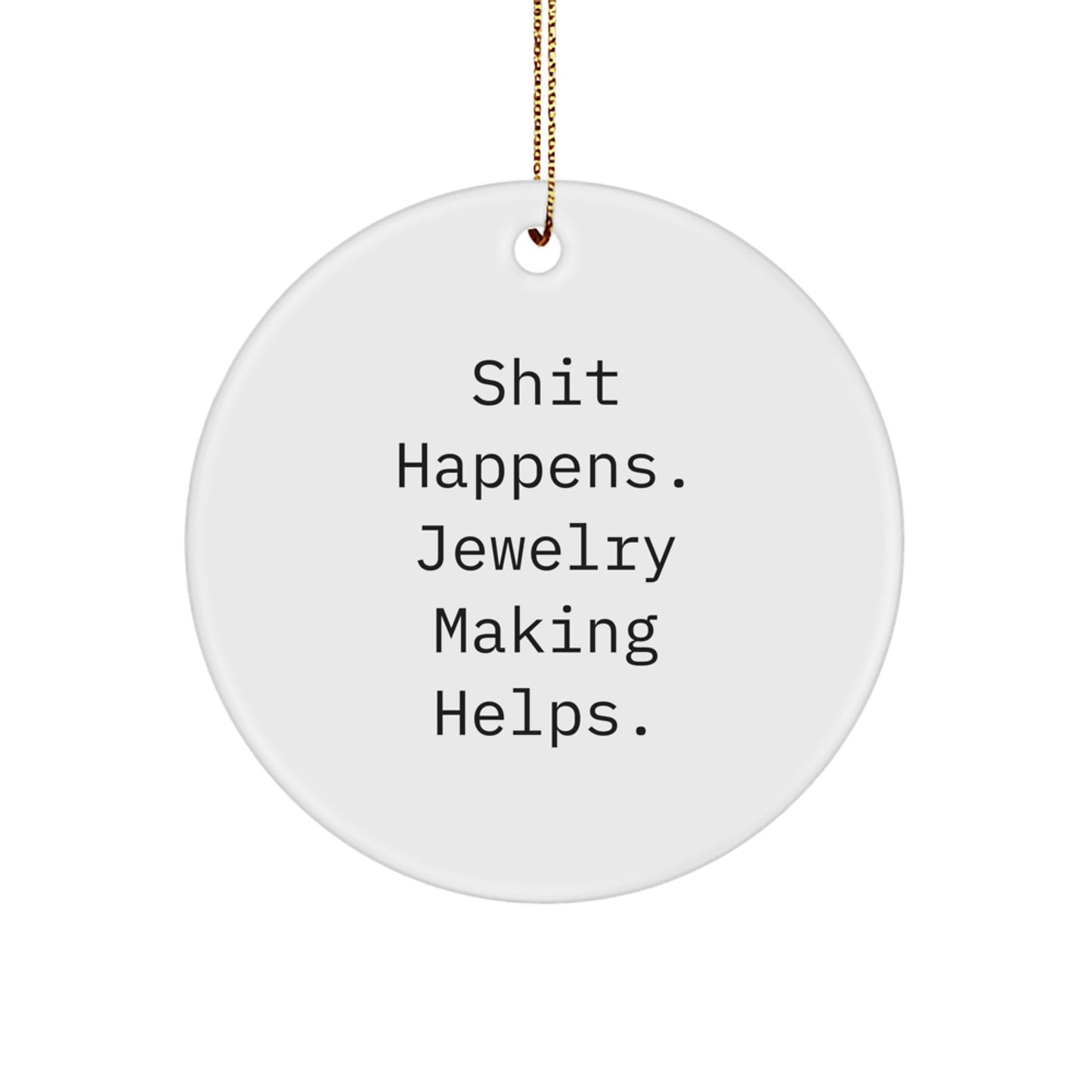 Funny Jewelry Making Gifts - Circle Ornament for Women, Friends, Coworkers, Family with 'Shit Happens. Jewelry Making Helps.' Quote - Christmas Unique Gifts from Friends - Image 1