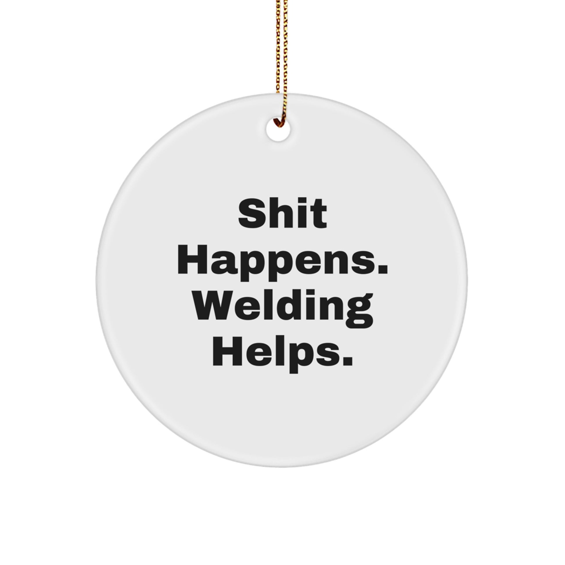 Welding Humor Gifts from Friends for Welding Enthusiasts - Funny Circle Ornament with 'Shit Happens. Welding Helps.' Quote for Christmas - Image 1