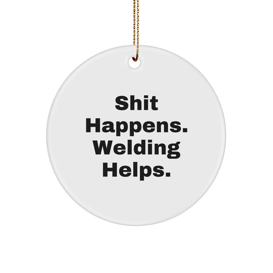 Welding Humor Gifts from Friends for Welding Enthusiasts - Funny Circle Ornament with 'Shit Happens. Welding Helps.' Quote for Christmas - Image 1