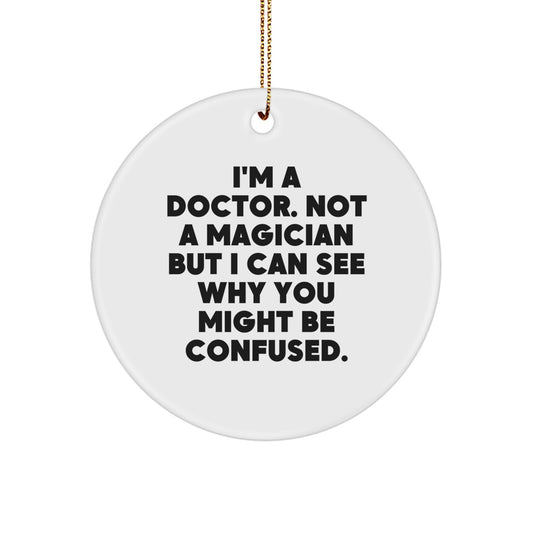 Funny Doctor Gifts for Him from Friends, Coworkers, or Family - White Circle Ornament with Quote 'I'm A Doctor. Not A Magician But I Can See Why You Might Be Confused.' - Image 1