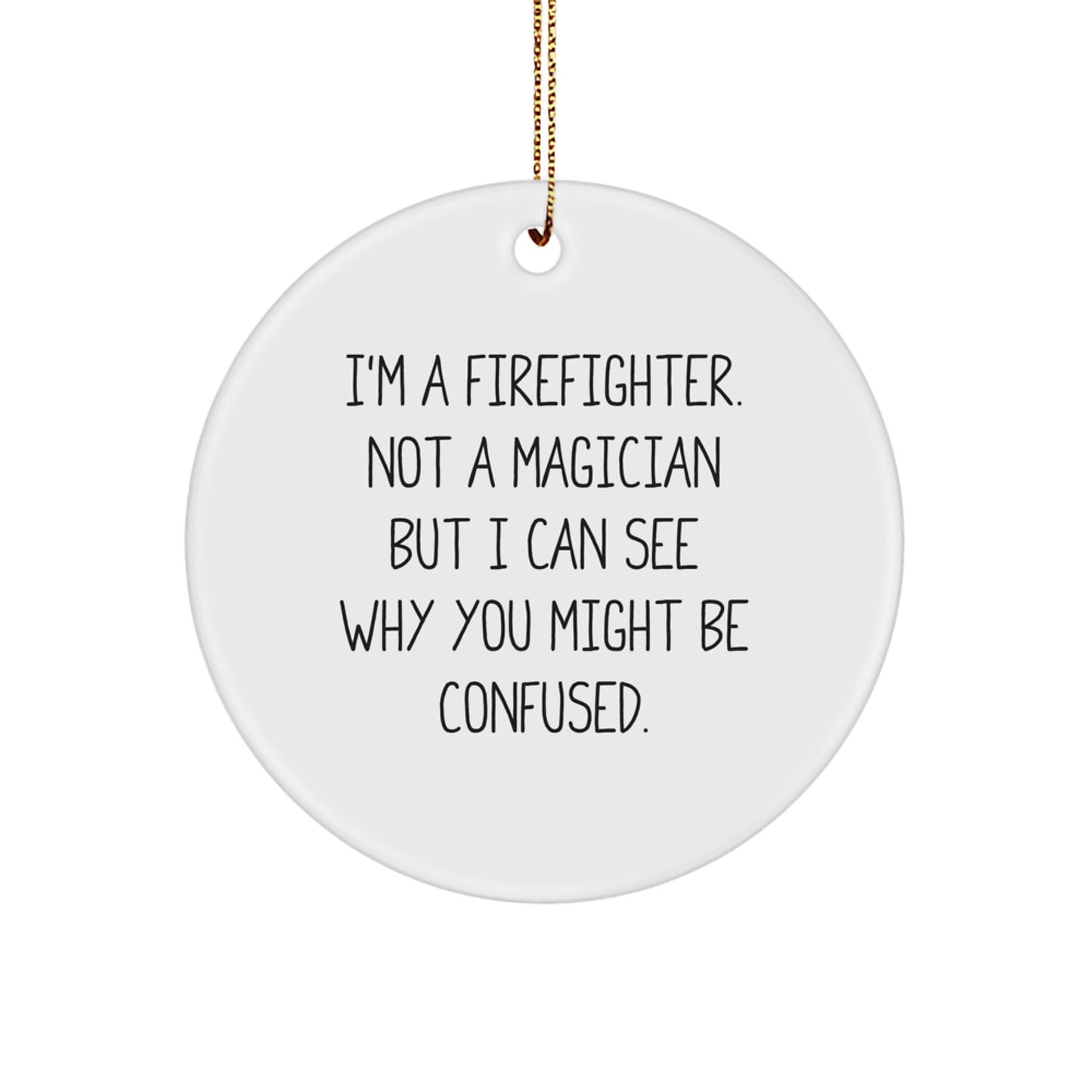 Funny Firefighter Gifts from Men - I'm A Firefighter. Not A Magician But I Can See Why You Might Be Confused. - Circle Ornament for Firefighter, Men, and Friends, Christmas Unique Gifts - Image 1