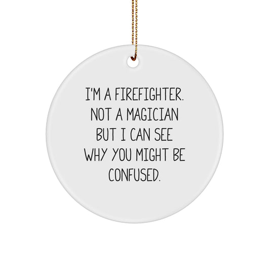Funny Firefighter Gifts from Men - I'm A Firefighter. Not A Magician But I Can See Why You Might Be Confused. - Circle Ornament for Firefighter, Men, and Friends, Christmas Unique Gifts - Image 1