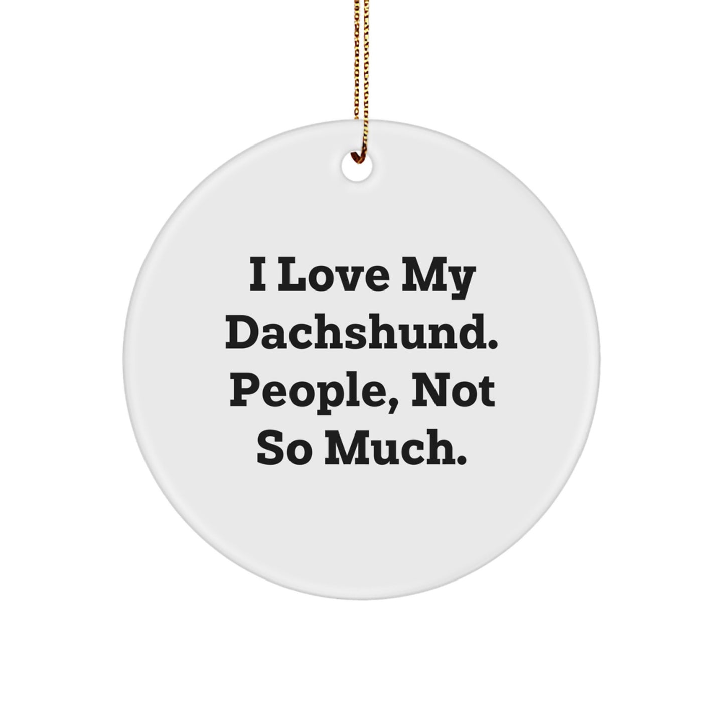 Funny Dachshund Dog Lovers Gifts, I Love My Dachshund. People, Not So Much. Circle Ornament for Christmas from Friends, Family, or Coworkers - Image 1