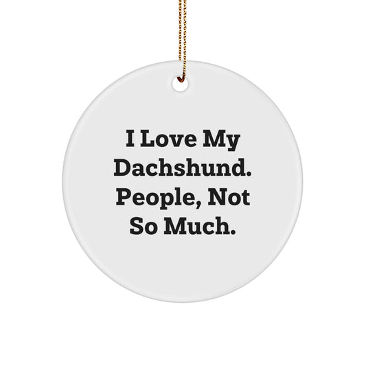 Funny Dachshund Dog Lovers Gifts, I Love My Dachshund. People, Not So Much. Circle Ornament for Christmas from Friends, Family, or Coworkers - Image 1