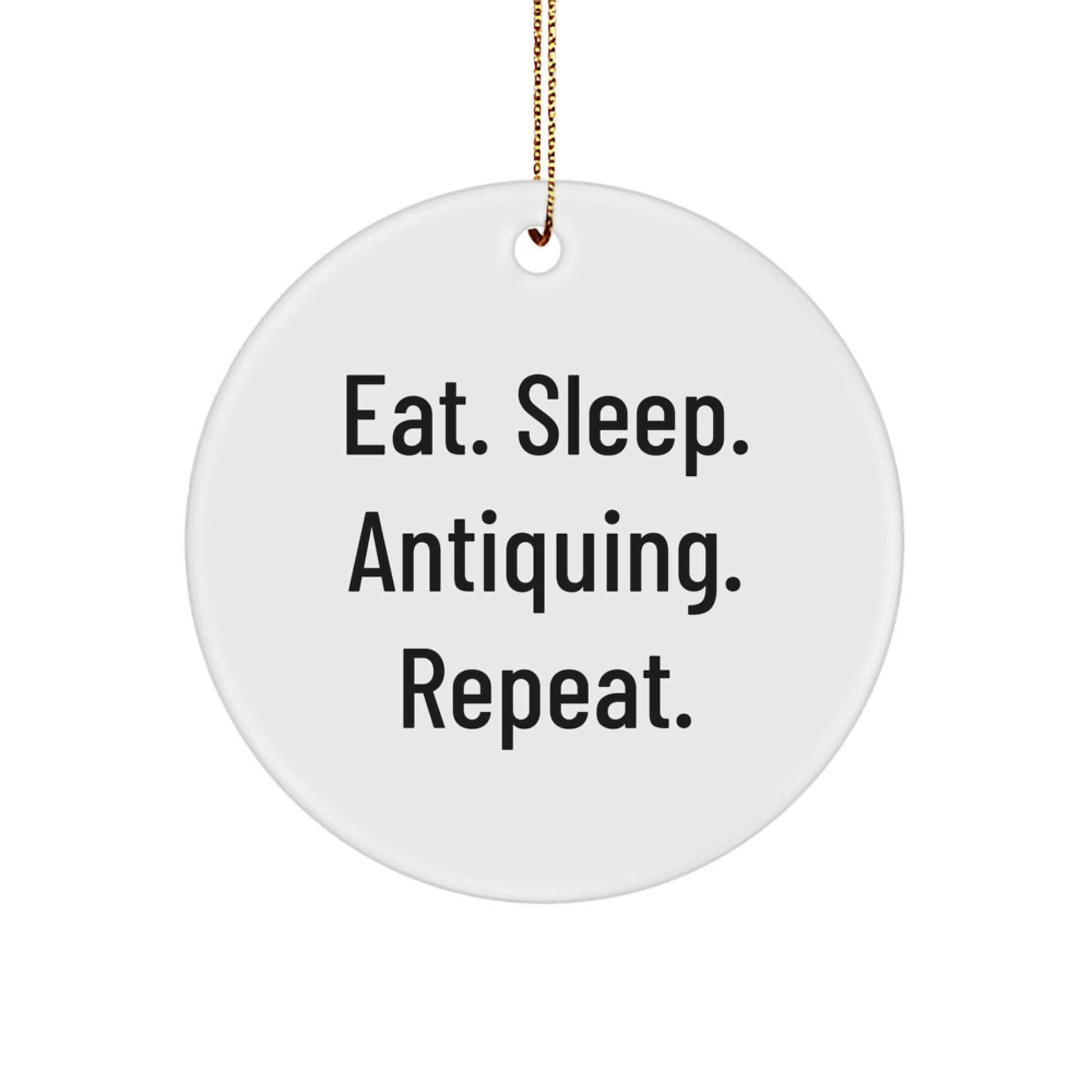 Antiquing Gifts from Friends - Eat. Sleep. Antiquing. Repeat. Circle Ornament for Christmas - Image 1