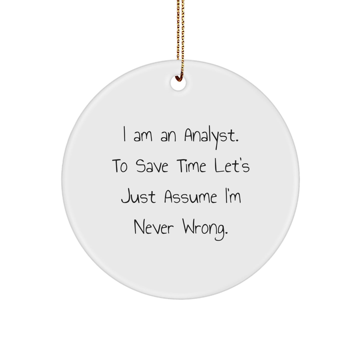 Funny Analyst Gifts from Friends for Men Circle Ornament with 'I Am An Analyst. To Save Time Let's Just Assume I'm Never Wrong.' Quote, White, Christmas Unique Decorations - Image 1
