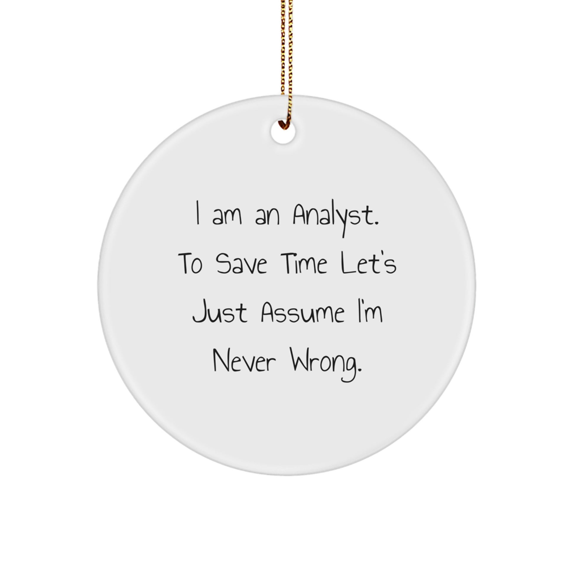 Funny Analyst Gifts from Friends for Men Circle Ornament with 'I Am An Analyst. To Save Time Let's Just Assume I'm Never Wrong.' Quote, White, Christmas Unique Decorations - Image 1