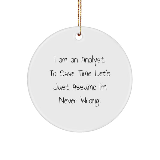 Funny Analyst Gifts from Friends for Men Circle Ornament with 'I Am An Analyst. To Save Time Let's Just Assume I'm Never Wrong.' Quote, White, Christmas Unique Decorations - Image 1