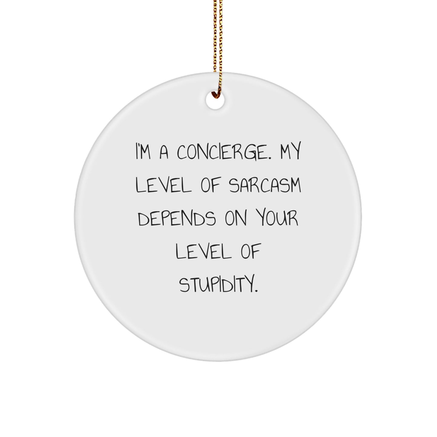 Funny Concierge Gifts from Friends, Christmas Unique Circle Ornament Quotes for Men, Women, Family - 'I'm A Concierge. My Level Of Sarcasm Depends On Your Level Of Stupidity.' - Image 1