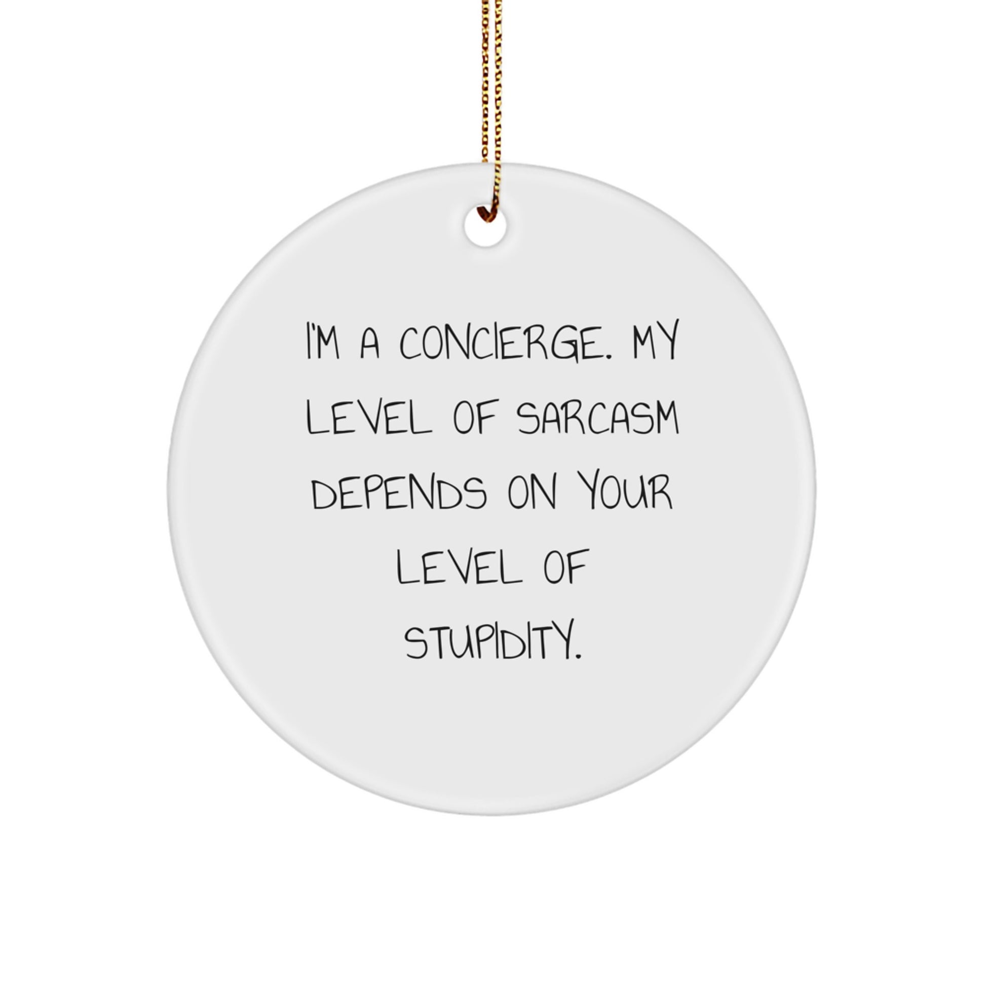 Funny Concierge Gifts from Friends, Christmas Unique Circle Ornament Quotes for Men, Women, Family - 'I'm A Concierge. My Level Of Sarcasm Depends On Your Level Of Stupidity.' - Image 1