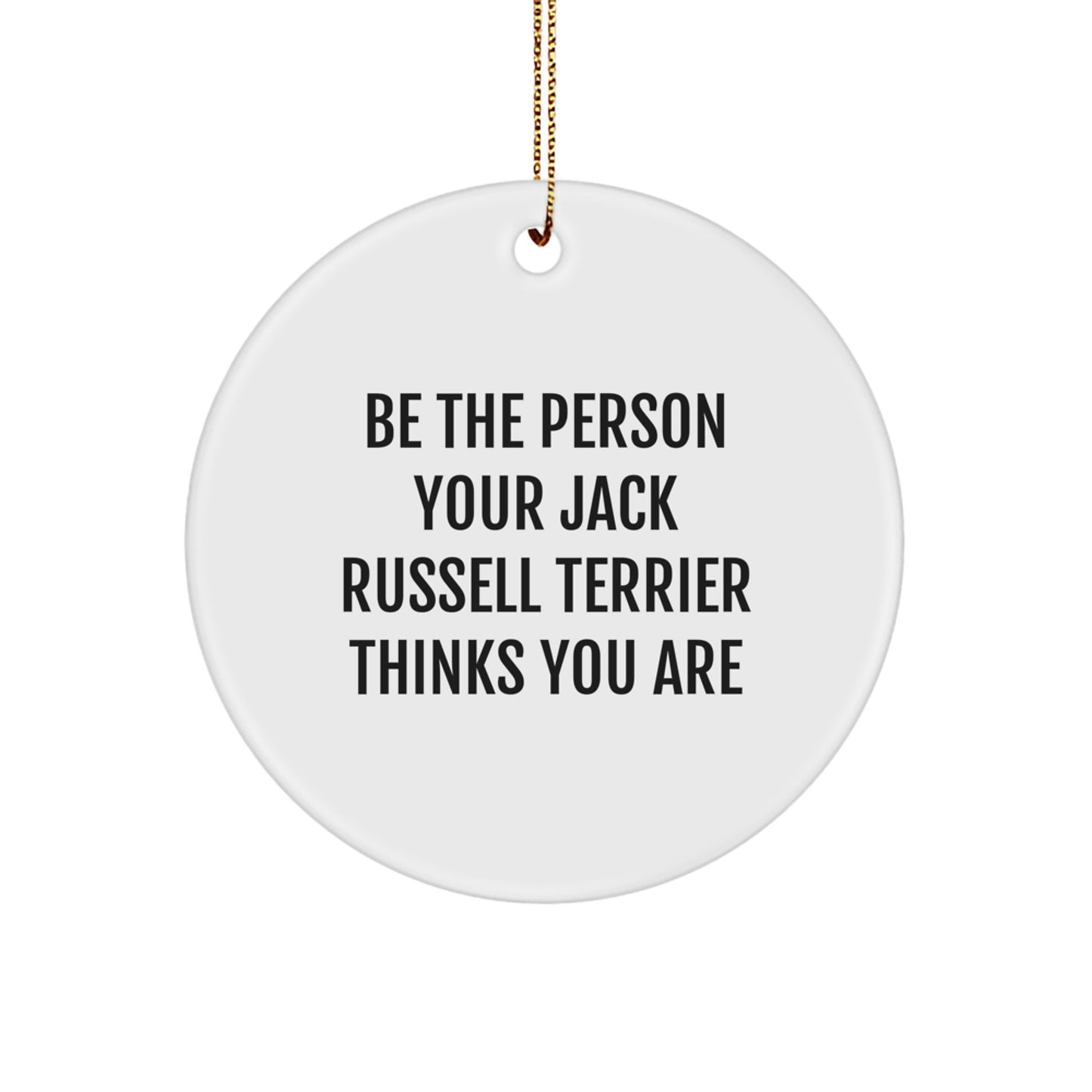 Funny Jack Russell Terrier Dog Gifts from Friends to Family - 'Be The Person Your Jack Russell Terrier Thinks You Are' Circle Ornament for Christmas - Image 1