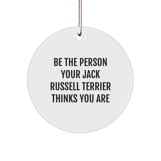 Funny Jack Russell Terrier Dog Gifts from Friends to Family - 'Be The Person Your Jack Russell Terrier Thinks You Are' Circle Ornament for Christmas - Image 1