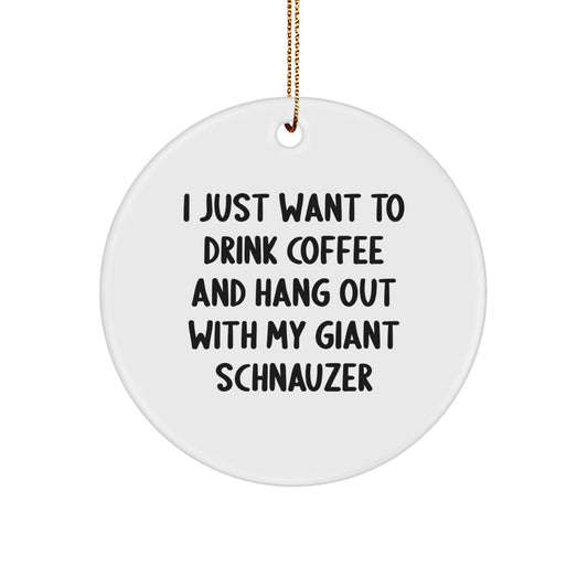 Giant Schnauzer Dog Gifts, Funny Circle Ornament, 'I Just Want To Drink Coffee And Hang Out With My Giant Schnauzer' Quote, Christmas Unique Gifts from Family to Friends - Image 1