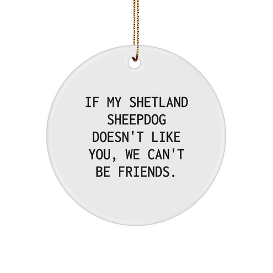 Shetland Sheepdog Lovers' Funny Christmas Unique Gifts from Friends for Shetland Sheepdog | Circle Ornament with 'If My Shetland Sheepdog Doesn't Like You, We Can't Be Friends.' Quote - Image 1