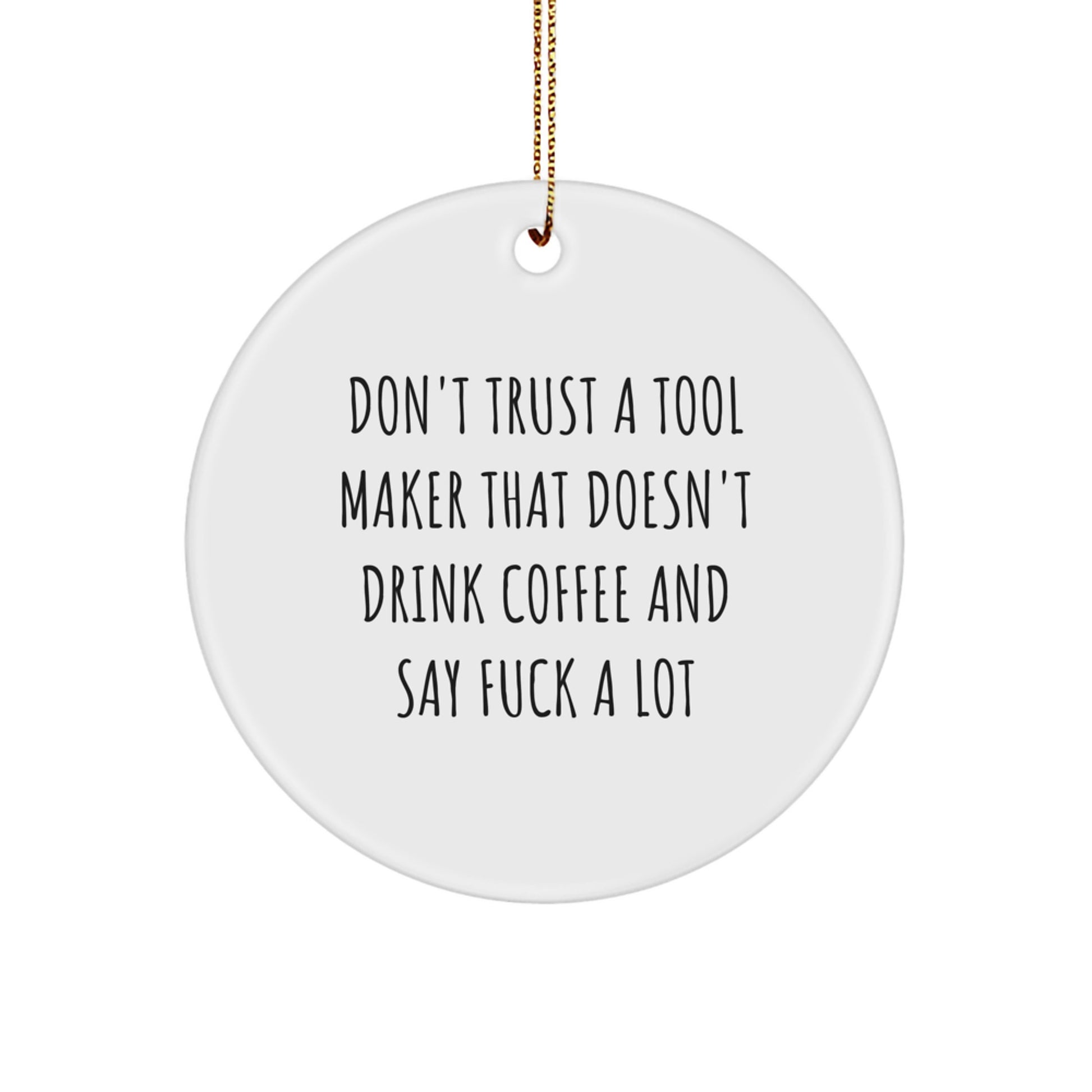 Funny Gifts from Tool Makers - 'Don't Trust A Tool Maker That Doesn't Drink Coffee And Say F--k A Lot' Circle Ornament for Tool Maker Men, Unique Christmas Unique Gifts for Friends - Image 1