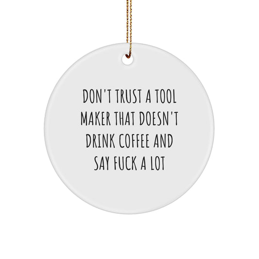 Funny Gifts from Tool Makers - 'Don't Trust A Tool Maker That Doesn't Drink Coffee And Say F--k A Lot' Circle Ornament for Tool Maker Men, Unique Christmas Unique Gifts for Friends - Image 1