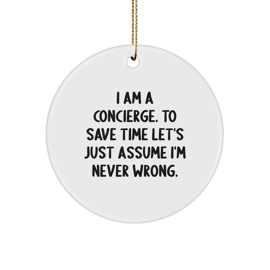 Funny Concierge Gifts, Gifts from Family, for Christmas Unique Circle Ornament, 'I Am A Concierge. To Save Time Let's Just Assume I'm Never Wrong.' - Image 1