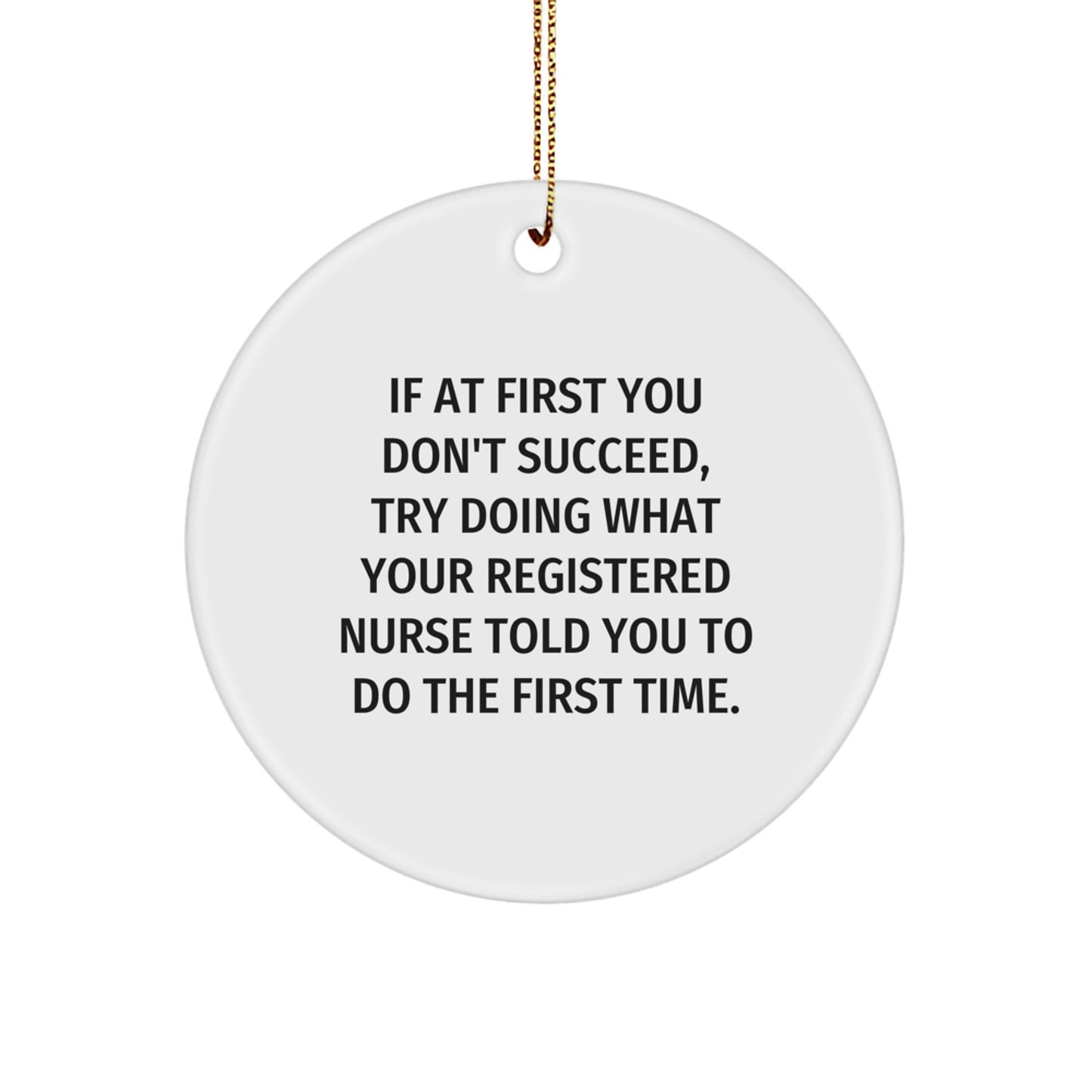 Funny Registered Nurse Gifts, Cute Circle Ornament for Nurses, Inspirational Quote: 'Try What Your RN Told You to Do First' - Image 1