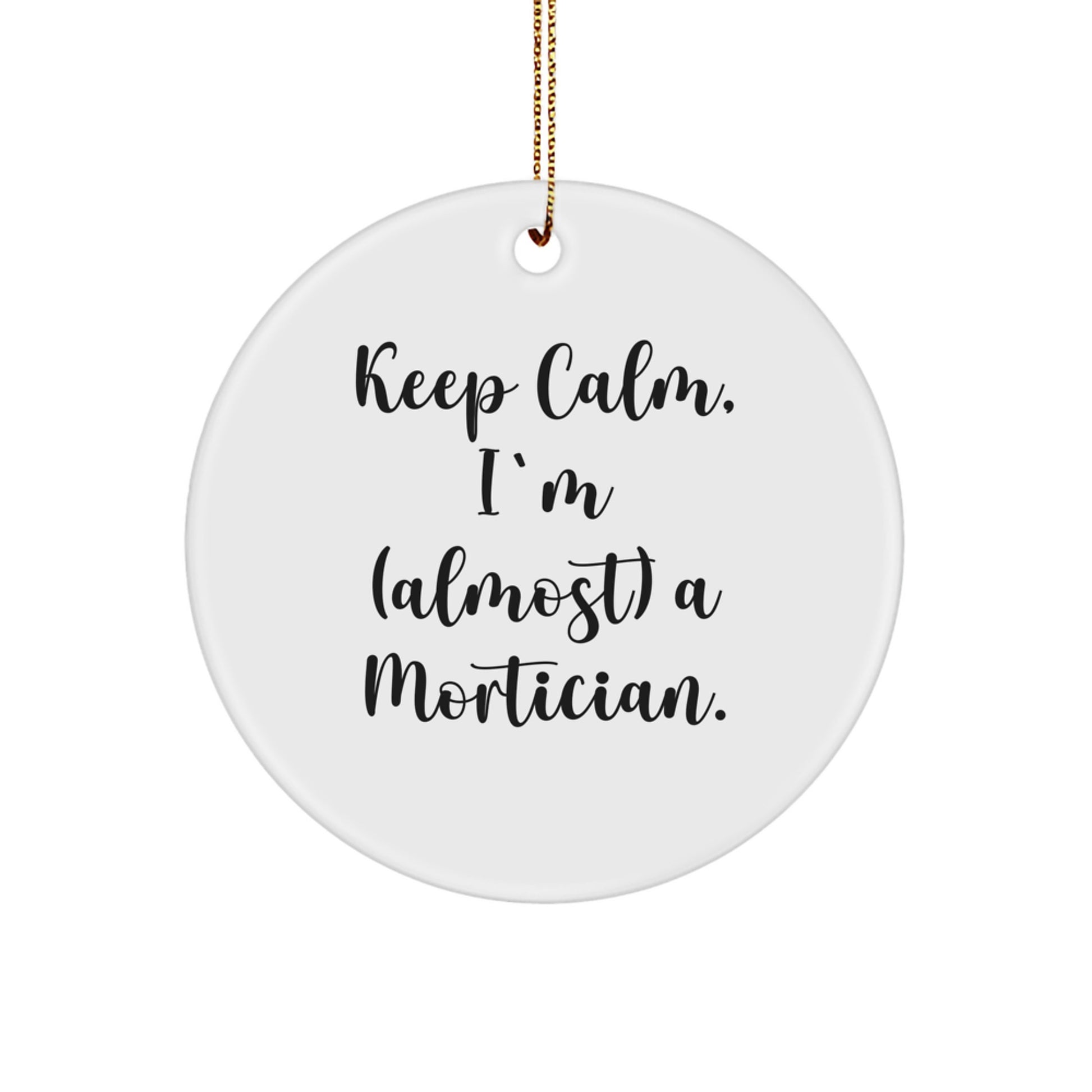 Funny Mortician Gifts from Friends for Mortician Men, Christmas Unique Gifts, Circle Ornament - 'Keep Calm, I'm (almost) A Mortician.' - Image 1