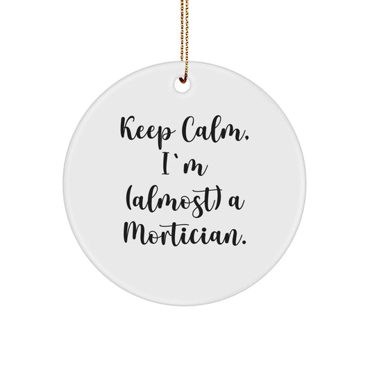 Funny Mortician Gifts from Friends for Mortician Men, Christmas Unique Gifts, Circle Ornament - 'Keep Calm, I'm (almost) A Mortician.' - Image 1