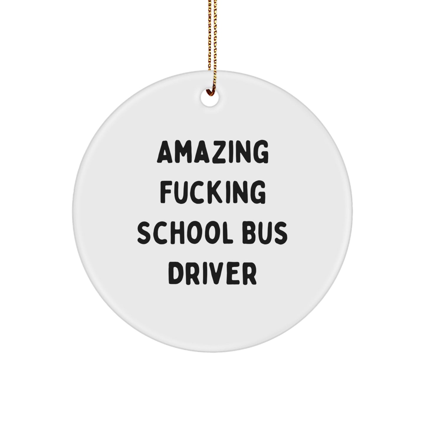 Funny School Bus Driver Gifts from Friends - Circle Ornament with Amazing F--king Quote - Image 1
