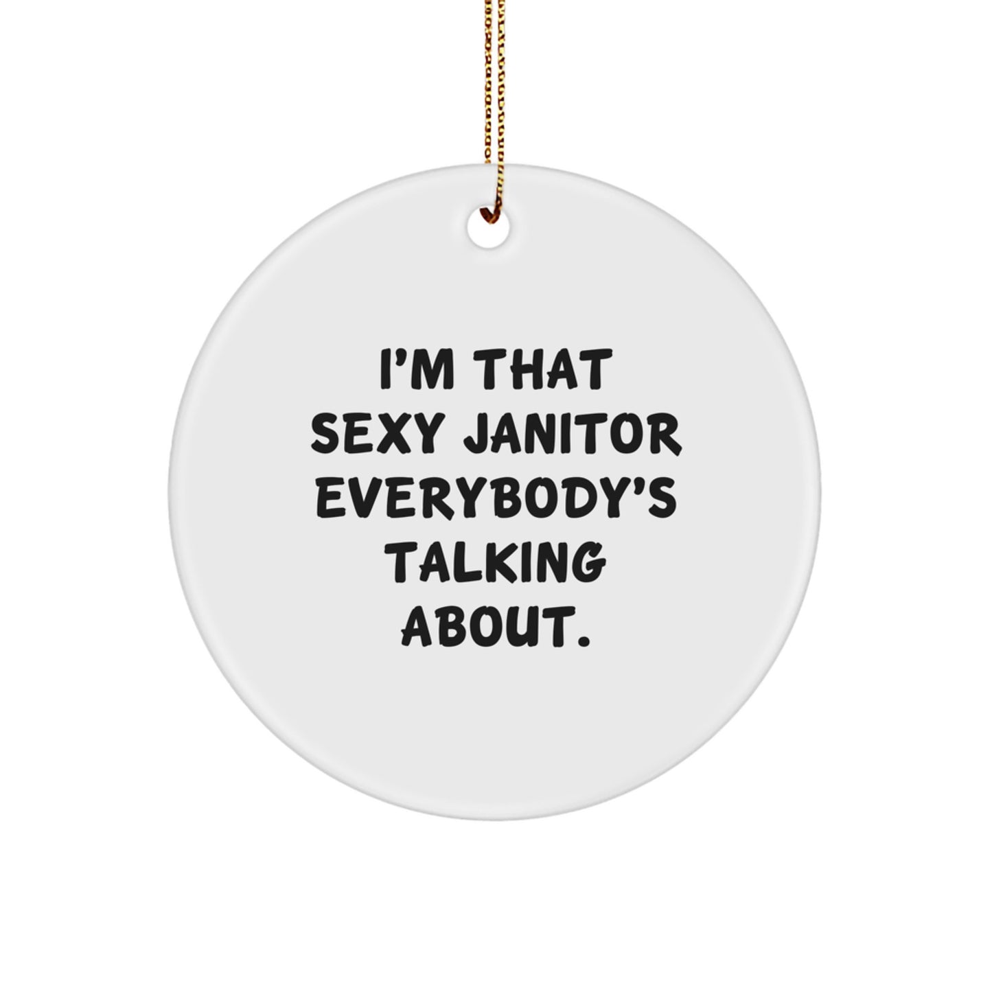 Sexy Janitor Gifts from Friends and Family for Janitor Men and Women - Funny Janitor Christmas Unique Gifts, Circle Ornament with Quote I'm That Sexy Janitor Everybody's Talking About - Image 1