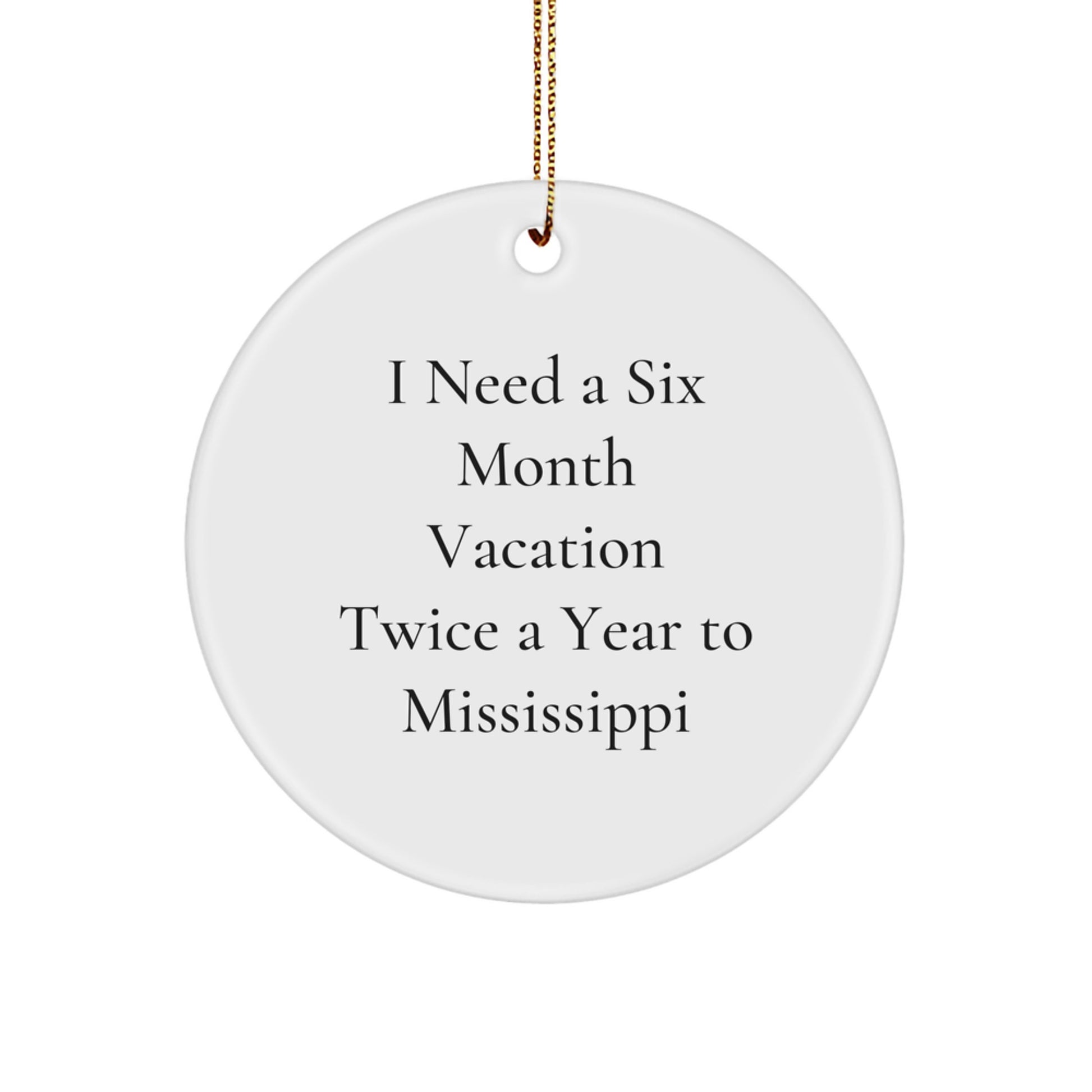 Funny Gifts for Mississippi Men and Women - 'I Need A Six Month Vacation Twice A Year To Mississippi' White Circle Ornament, Christmas Unique Gifts - Image 1