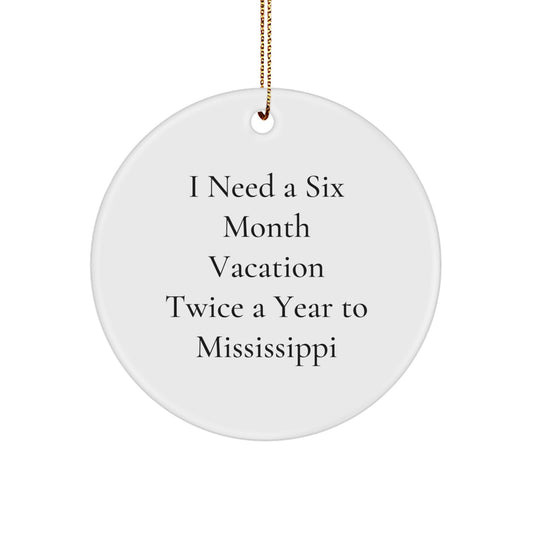 Funny Gifts for Mississippi Men and Women - 'I Need A Six Month Vacation Twice A Year To Mississippi' White Circle Ornament, Christmas Unique Gifts - Image 1
