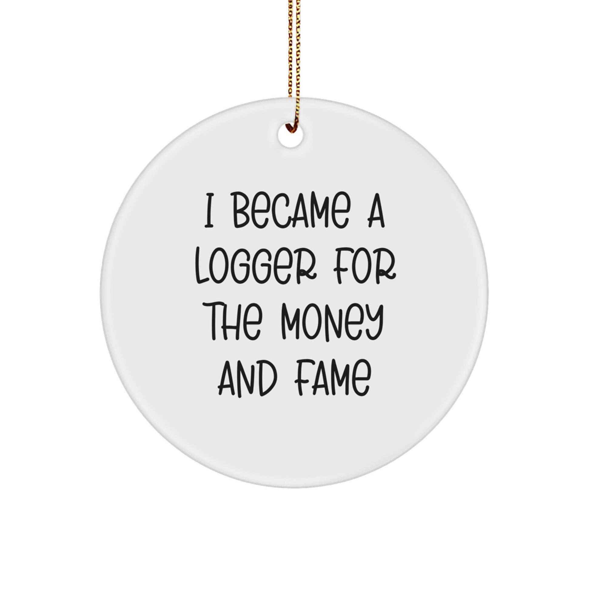 Funny Logger Gifts for Men, Circle Ornament Inspirational Quote 'I Became A Logger for The Money And Fame', Christmas Decoration for Logger Lovers - Image 1