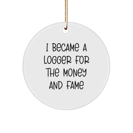 Funny Logger Gifts for Men, Circle Ornament Inspirational Quote 'I Became A Logger for The Money And Fame', Christmas Decoration for Logger Lovers - Image 1
