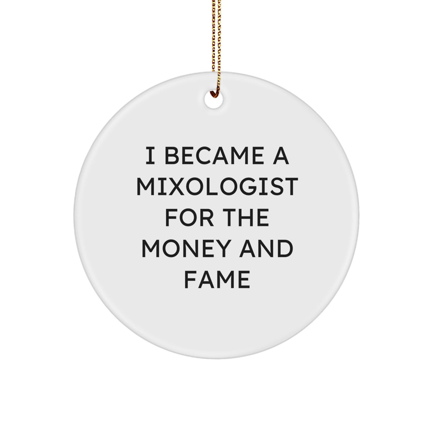 Mixologist Gifts for Christmas - 'I Became A Mixologist For The Money And Fame' Circle Ornament from Friends to Family - Image 1