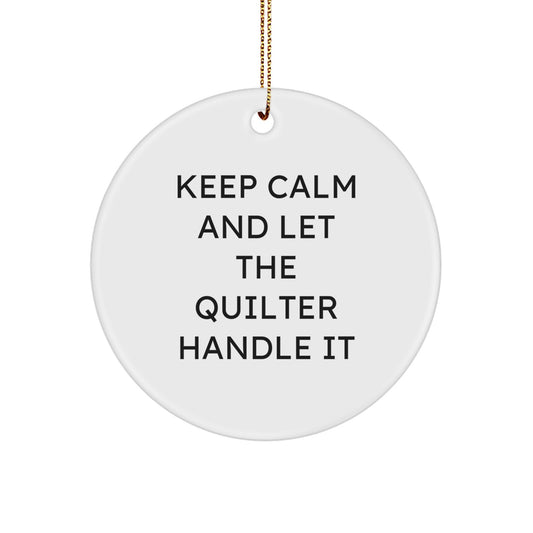 Quilter Gifts from Friends - Keep Calm And Let The Quilter Handle It, Circle Ornament for Christmas, Gifts for Quilters, Fun and Encouraging - Image 1